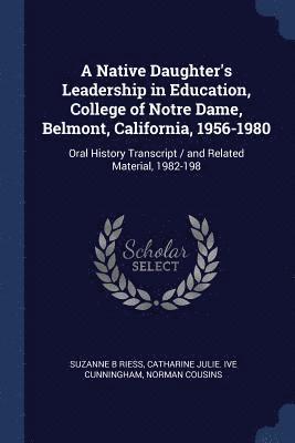 Suzanne B Riess, Catharine Julie Ive Cunningham, Norman Cousins - Native Daughter's Leadership in Education, College of Notre Dame, Belmont, California, 1956-1980, Häftad