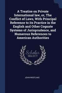 bokomslag A Treatise on Private International law, or, The Conflict of Laws, With Principal Reference to its Practice in the English and Other Cognate Systems of Jurisprudence, and Numerous References to