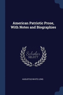 bokomslag American Patriotic Prose, With Notes and Biographies