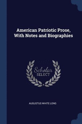 Augustus White Long - American Patriotic Prose, With Notes and Biographies, Häftad