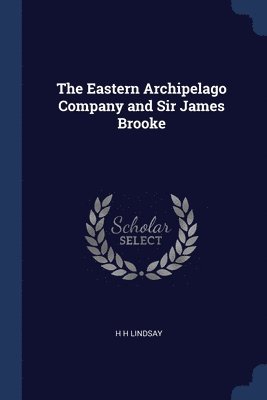 The Eastern Archipelago Company and Sir James Brooke 1