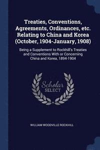 bokomslag Treaties, Conventions, Agreements, Ordinances, etc. Relating to China and Korea (October, 1904-January, 1908)