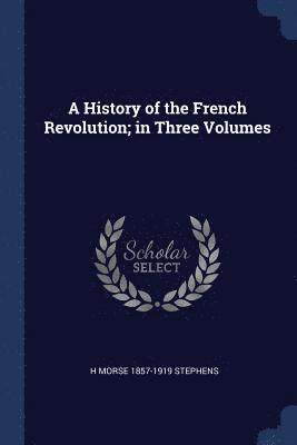 A History of the French Revolution; in Three Volumes 1
