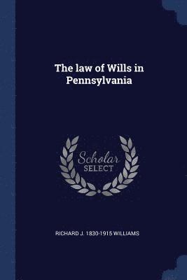Richard J 1830-1915 Williams, Richard J. Williams - law of Wills in Pennsylvania, Häftad