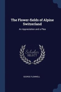 bokomslag The Flower-fields of Alpine Switzerland
