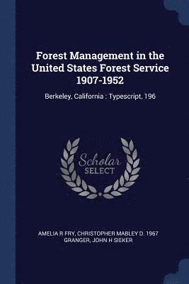 Forest Management in the United States Forest Service 1907-1952 1