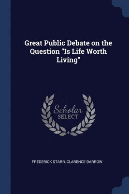 Great Public Debate on the Question &quot;Is Life Worth Living&quot; 1