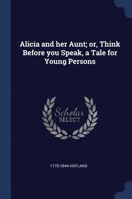 Alicia and her Aunt; or, Think Before you Speak, a Tale for Young Persons 1