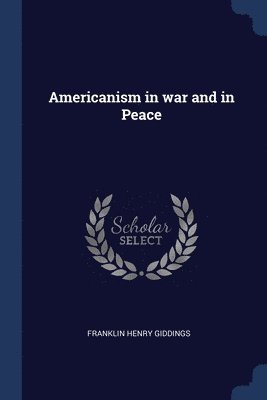 Franklin Henry Giddings - Americanism in war and in Peace, Häftad