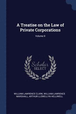 A Treatise on the Law of Private Corporations; Volume II 1