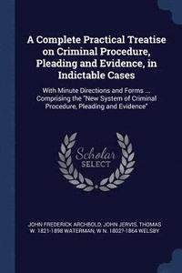 bokomslag A Complete Practical Treatise on Criminal Procedure, Pleading and Evidence, in Indictable Cases