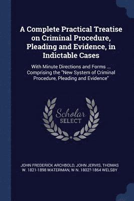 John Frederick Archbold, John Jervis, Thomas W 1821-1898 Waterman - Complete Practical Treatise on Criminal Procedure, Pleading and Evidence, in Indictable Cases, Häftad