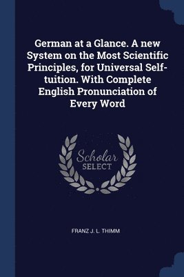 bokomslag German at a Glance. A new System on the Most Scientific Principles, for Universal Self-tuition. With Complete English Pronunciation of Every Word