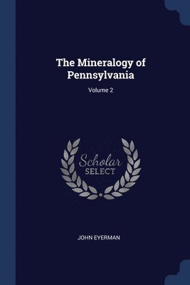 The Mineralogy of Pennsylvania; Volume 2 1