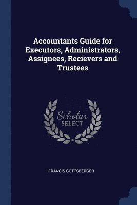 Accountants Guide for Executors, Administrators, Assignees, Recievers and Trustees 1