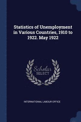 International Labour Office - Statistics of Unemployment in Various Countries, 1910 to 1922. May 1922, Häftad