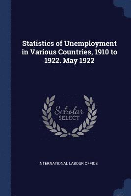 bokomslag Statistics of Unemployment in Various Countries, 1910 to 1922. May 1922