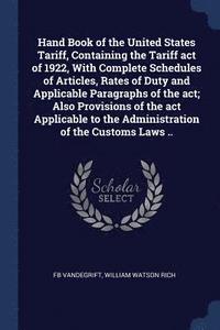 bokomslag Hand Book of the United States Tariff, Containing the Tariff act of 1922, With Complete Schedules of Articles, Rates of Duty and Applicable Paragraphs of the act; Also Provisions of the act