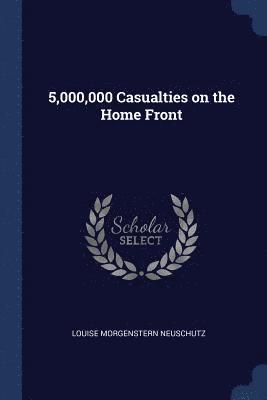 5,000,000 Casualties on the Home Front 1