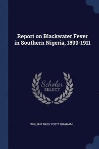 bokomslag Report on Blackwater Fever in Southern Nigeria, 1899-1911