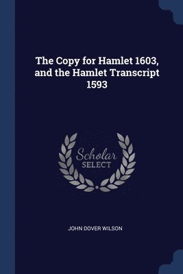 John Dover Wilson - Copy for Hamlet 1603, and the Hamlet Transcript 1593, Häftad