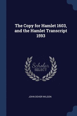 The Copy for Hamlet 1603, and the Hamlet Transcript 1593 1