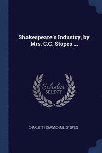 bokomslag Shakespeare's Industry, by Mrs. C.C. Stopes ...