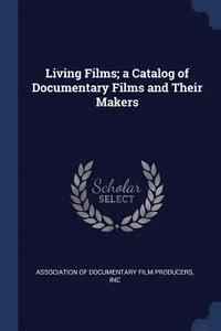 bokomslag Living Films; a Catalog of Documentary Films and Their Makers