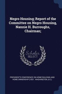 bokomslag Negro Housing; Report of the Committee on Negro Housing, Nannie H. Burroughs, Chairman;