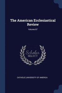 bokomslag American Ecclesiastical Review; Volume 67
