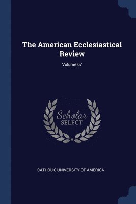 bokomslag The American Ecclesiastical Review; Volume 67