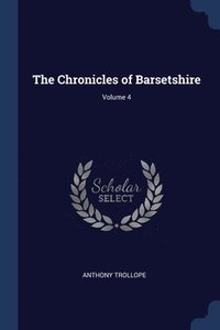 bokomslag The Chronicles of Barsetshire; Volume 4
