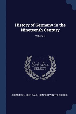 Cedar Paul, Eden Paul, Heinrich Von Treitschke - History of Germany in the Nineteenth Century; Volume 3, Häftad