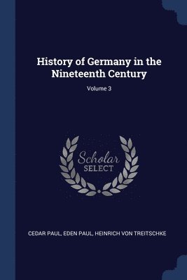 History of Germany in the Nineteenth Century; Volume 3 1