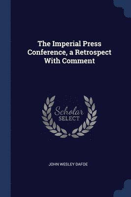 bokomslag The Imperial Press Conference, a Retrospect With Comment