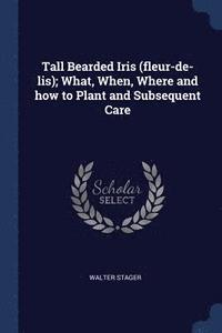 bokomslag Tall Bearded Iris (fleur-de-lis); What, When, Where and how to Plant and Subsequent Care