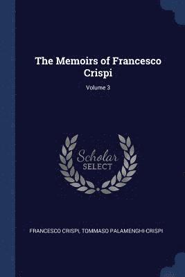 The Memoirs of Francesco Crispi; Volume 3 1