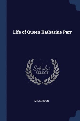 Life of Queen Katharine Parr 1