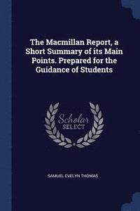 bokomslag The Macmillan Report, a Short Summary of its Main Points. Prepared for the Guidance of Students