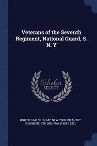 bokomslag Veterans of the Seventh Regiment, National Guard, S. N. Y