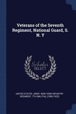 bokomslag Veterans of the Seventh Regiment, National Guard, S. N. Y