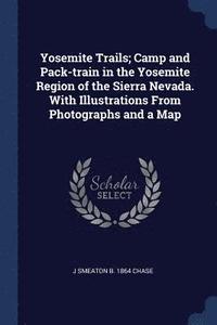 bokomslag Yosemite Trails; Camp and Pack-train in the Yosemite Region of the Sierra Nevada. With Illustrations From Photographs and a Map