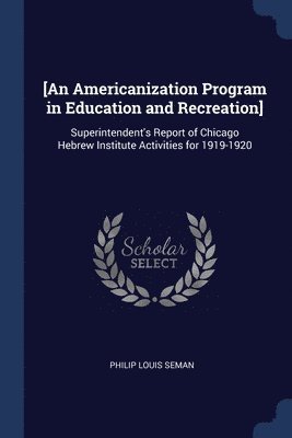 Philip Louis Seman - [An Americanization Program in Education and Recreation], Häftad