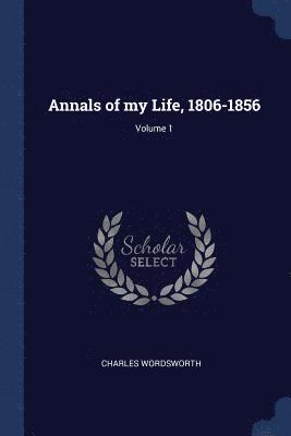 Charles Wordsworth - Annals of my Life, 1806-1856; Volume 1, Häftad