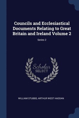 Councils and Ecclesiastical Documents Relating to Great Britain and Ireland Volume 2; Series 2 1