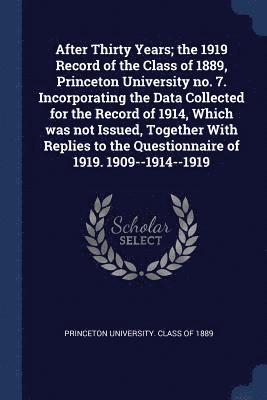 bokomslag After Thirty Years; the 1919 Record of the Class of 1889, Princeton University no. 7. Incorporating the Data Collected for the Record of 1914, Which was not Issued, Together With Replies to the