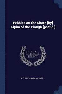 bokomslag Pebbles on the Shore [by] Alpha of the Plough [pseud.]