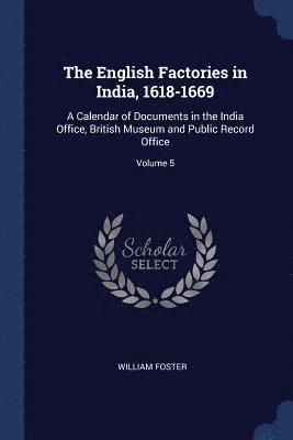 The English Factories in India, 1618-1669 1