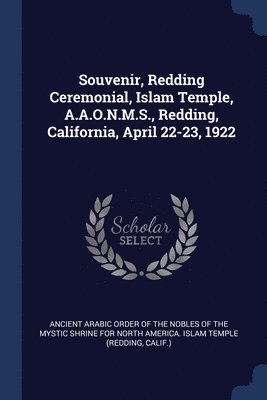 Souvenir, Redding Ceremonial, Islam Temple, A.A.O.N.M.S., Redding, California, April 22-23, 1922 1