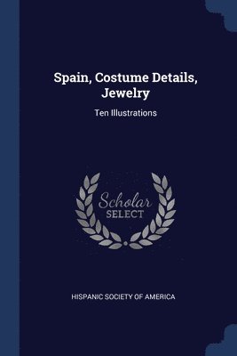 Hispanic Society Of America - Spain, Costume Details, Jewelry, Häftad